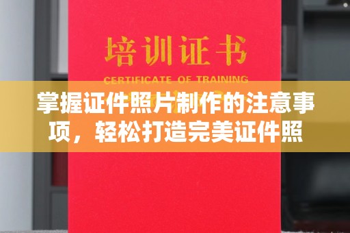 永康掌握证件照片制作的注意事项，轻松打造完美证件照
